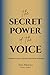 The Secret Power of the Voice: A Journey to Fully Unlock Your Vocal Potential