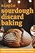 Simple Sourdough Discard Baking by Silas Vane