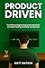 Product Driven: The Software Engineering Leadership Model for Product Thinking, Ownership, and Outcomes