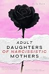 Adult Daughters of Narcissistic Mothers: Move Beyond the Good Daughter Trap, Reclaim Your Voice, and Build the Life That's Finally Yours — Before You Inherit Her Voice in Your Head Forever Adult Daughters of Narcissistic Mothers: Move Beyond the Good Daughter Trap, Reclaim Your Voice, and Build the Life That's Finally Yours — Before You Inherit Her Voice in Your Head Forever