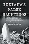 Indiana's False Hauntings: Stories of Pranks, Fakes and Supernatural Mistakes