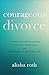 Courageous Divorce: A Chris...