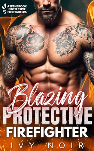 Blazing Protective Firefighter: A Possessive Alpha Hero, Small Town, Instalove Short Story Romance (Aspenbrook Protective Firefighters Book 5)