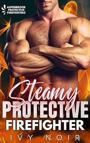 Steamy Protective Firefighter: A Possessive Alpha Hero, Small Town, Curvy Girl, Instalove Short Story Romance (Aspenbrook Protective Firefighters Book 4)