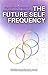 The Future Self Frequency: Align with the Version of You Who Already Has It All (Essence Edition)