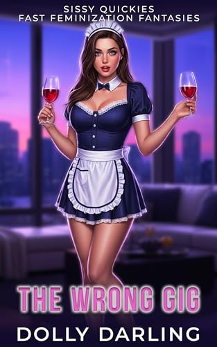 The Wrong Gig: A Rapid Forced Feminization Sissy Maid Story (Sissy Quickies: Fast Feminization Fantasies)