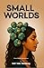Small Worlds: Flash Fiction...