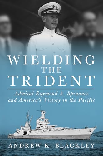 Wielding the Trident: Admiral Raymond A. Spruance and America’s Victory in the Pacific (Hardcover)