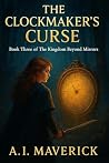 The Clockmaker’s Curse: The Kingdom Beyond Mirrors – Book Three The Clockmaker’s Curse: The Kingdom Beyond Mirrors – Book Three