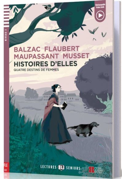 Histoires d'elles: Quatre destins de femmes - Balzac, Flaubert, Maupassant, Musset