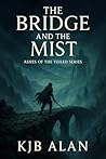 The Bridge and the Mist by K.J.B. Alan