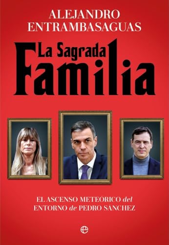 Portada de La sagrada familia: El ascenso meteórico del entorno de Pedro Sánchez, de Alejandro Entrambasaguas