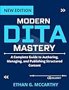 MODERN DITA MASTERY: A Complete Guide to Authoring, Managing, and Publishing Structured Content (EXCELLENCY WEB DEVELOPMENT, CODING,AND PROGRAMMING BOOKS) MODERN DITA MASTERY: A Complete Guide to Authoring, Managing, and Publishing Structured Content (EXCELLENCY WEB DEVELOPMENT, CODING,AND PROGRAMMING BOOKS)
