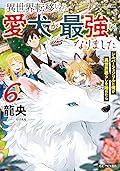 異世界転移したら愛犬が最強になりました～シルバーフェンリルと俺が異世界暮らしを始めたら～ 6