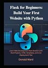 Flask for Beginners: Build Your First Website with Python: Learn Web Development from Scratch with Real Projects, HTML Templates, and Live Deployment Tips Flask for Beginners: Build Your First Website with Python: Learn Web Development from Scratch with Real Projects, HTML Templates, and Live Deployment Tips