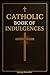 Catholic Book of Indulgences by George Benedict