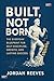 BUILT NOT BORN : The Everyday Blueprint for Self-discipline, growth and lasting success