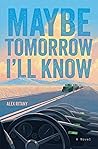 Maybe Tomorrow I'll Know by Alex Ritany