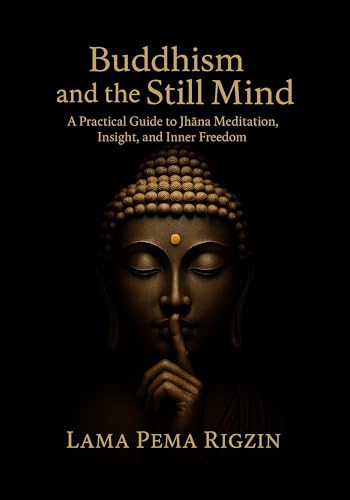 Buddhism and the Still Mind: A Practical Guide to Jhāna Meditation, Insight, and Inner Freedom (Pathways to Jhāna: A Modern Buddhist Meditation Series Book 1)
