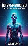 (DIS)EMBODIED: AI and a Theology of the Body