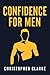 Confidence For Men by Christopher Clarke