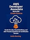 AWS Developer Associate (DVA‑C02) Crash Course: Hands-On Labs, Visual Workflows, and 300+ Practice Questions for Certification Success AWS Developer Associate (DVA‑C02) Crash Course: Hands-On Labs, Visual Workflows, and 300+ Practice Questions for Certification Success