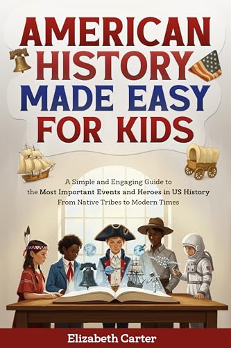American History Made Easy For Kids: A Simple and Engaging Guide to the Most Important Events and Heroes in US History | From Native Tribes to Modern Times (Kindle Edition)