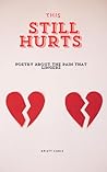 This Still Hurts : Poetry About the Pain That Lingers This Still Hurts : Poetry About the Pain That Lingers