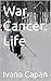 War. Cancer. Life by Ivana Capan War. Cancer. Life by Ivana Capan