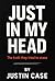 JUST IN MY HEAD: The Truth they tried to erase (JUST IN CASE THEY FORGOT Book 1)