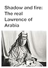 Shadow and fire: The real Lawrence of Arabia (History Retold Book 1) Shadow and fire: The real Lawrence of Arabia (History Retold Book 1)