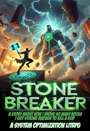 Stonebreaker - A Story About How I Broke So Many Rocks, I Got Strong Enough to Kill a God: A System Optimization LitRPG