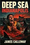 DEEP SEA - Indianapolis: A World War II Survival Horror Novel Based on a True Naval Disaster (Deep Sea Horror Novellas)