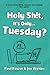 Holy Sh!t, It's Only Tuesday?