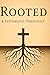 Rooted: A Systematic Theology