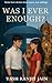 WAS I EVER ENOUGH?: Some love stories leave scars, not endings