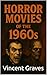 Horror Movies of the 1960s by Vincent Graves