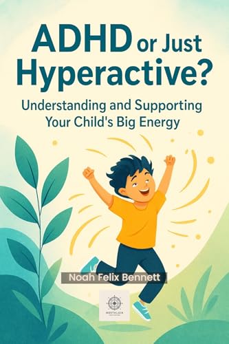 ADHD or Just Hyperactive? Understanding and Supporting Your Child’s Big Energy: How to Tell the Difference and What to Do Next — A Practical Parenting ... Comprehensive Guides for Every Generation) (Kindle Edition)