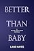 Better Than Baby: A Better ...
