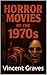 Horror Movies of the 1970s by Vincent Graves