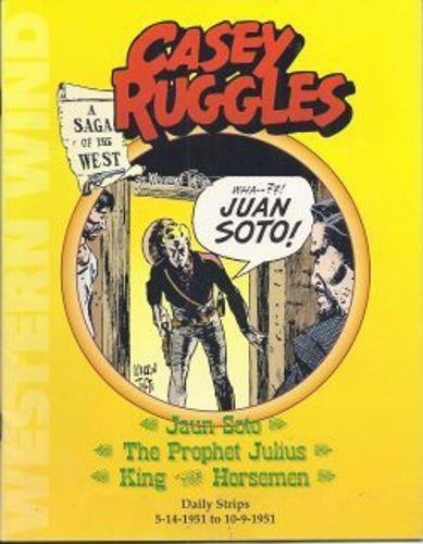 CASEY RUGGLES; Jaun Soto, The Prophet Julius, King of the Horsemen; Daily Strips From 5-14-51 to 10-9-51