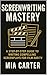 Screenwriting Mastery: A Step-by-Step Guide to Writing Compelling Screenplays for Film and TV