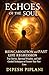 Echoes of the Soul: Reincarnation and Past Life Regression: True Stories, Spiritual Wisdom, and Self-Guided Techniques to Uncover Your Past Lives (The Success Mindset Series)