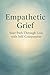 Empathetic Grief: Your Path Through Loss with Self-Compassion