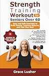 STRENGTH TRAINING WORKOUT FOR SENIORS OVER 60: Easy and Safe Exercises to Build Muscle, Improve Balance, and Feel Your Best (Fit And Thriving After 60)