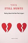 This Still Hurts: Poetry About the Pain That Lingers This Still Hurts: Poetry About the Pain That Lingers