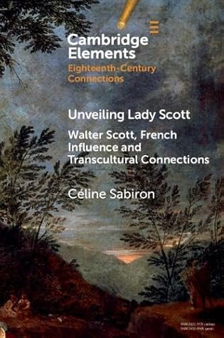Unveiling Lady Scott: Walter Scott, French Influence and Transcultural Connections (Elements in Eighteenth-Century Connections)