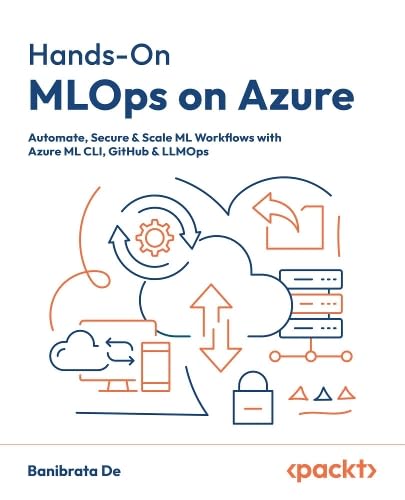 Hands-On MLOps on Azure: Automate, secure, and scale ML workflows with the Azure ML CLI, GitHub, and LLMOps (Paperback)