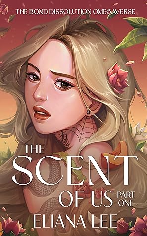The Scent of Us: Part One (The Bond Dissolution Omegaverse, #1)