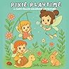 Pixie Playtime: A Chibi Coloring Book for Girls Ages 4–8 with Fairies, Pets, and Whimsical Adventures (Sweet Moments: Chibi Pals Coloring Books) Pixie Playtime: A Chibi Coloring Book for Girls Ages 4–8 with Fairies, Pets, and Whimsical Adventures (Sweet Moments: Chibi Pals Coloring Books)
